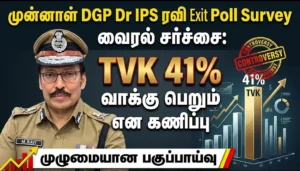 Former DGP Dr IPS Ravi Exit Poll Survey Controversy: Viral claims suggesting TVK securing 41% vote share sparks debate and detailed political analysis on credibility, impact, and election prediction trends.