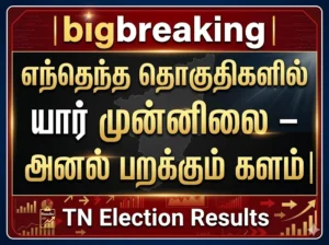Big Breaking TN Election Results: Constituency-wise Leaders Leading in High-Voltage Tamil Nadu Poll Battle